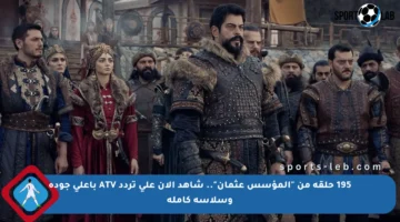 195 حلقة من “المؤسس عثمان”.. شاهد الآن على تردد ATV بأعلى جودة وسلاسة كاملة